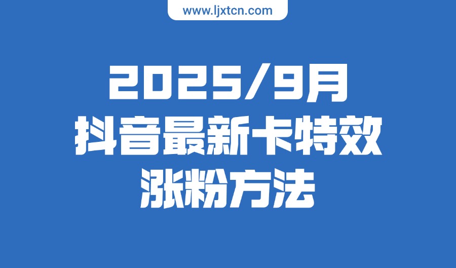 2025年九月抖音热门卡特效涨粉方法,朋友圈收费方法-亮剑学堂