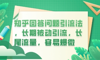 知乎回答问题引流法，长期被动引流，长尾流量，私域变现必学课程-亮剑学堂